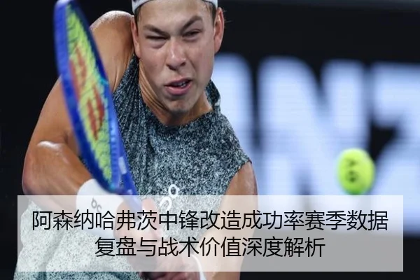 阿森纳哈弗茨中锋改造成功率赛季数据复盘与战术价值深度解析