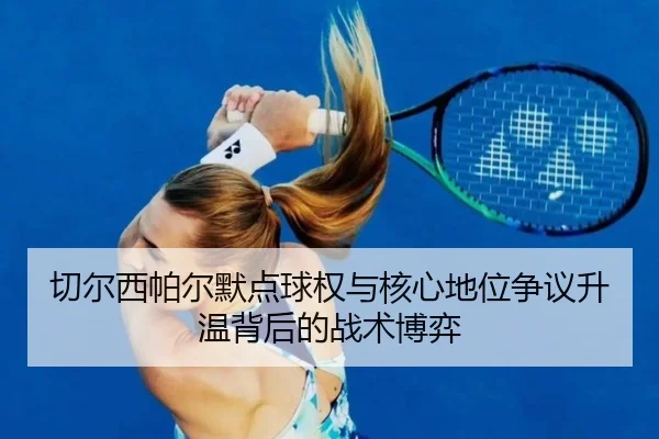 切尔西帕尔默点球权与核心地位争议升温背后的战术博弈