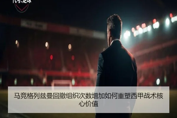 马竞格列兹曼回撤组织次数增加如何重塑西甲战术核心价值
